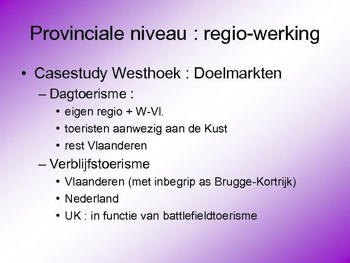 Provinciale niveau : regio-werking • Casestudy Westhoek : Doelmarkten – Dagtoerisme : • eigen
