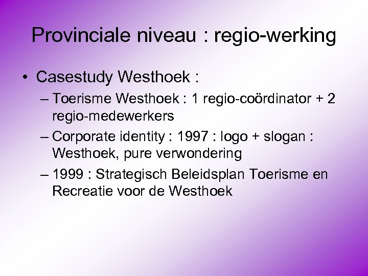Provinciale niveau : regio-werking • Casestudy Westhoek : – Toerisme Westhoek : 1 regio-coördinator
