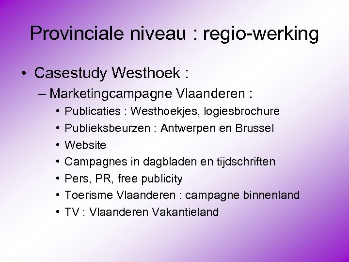 Provinciale niveau : regio-werking • Casestudy Westhoek : – Marketingcampagne Vlaanderen : • •