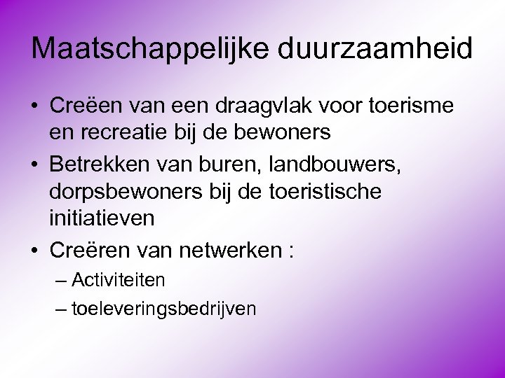 Maatschappelijke duurzaamheid • Creëen van een draagvlak voor toerisme en recreatie bij de bewoners