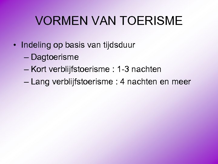 VORMEN VAN TOERISME • Indeling op basis van tijdsduur – Dagtoerisme – Kort verblijfstoerisme