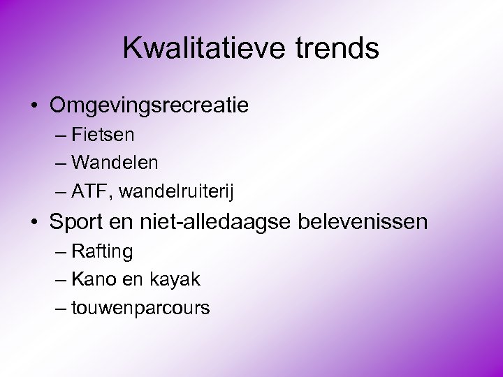 Kwalitatieve trends • Omgevingsrecreatie – Fietsen – Wandelen – ATF, wandelruiterij • Sport en