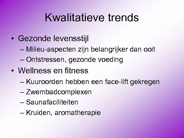 Kwalitatieve trends • Gezonde levensstijl – Milieu-aspecten zijn belangrijker dan ooit – Ontstressen, gezonde
