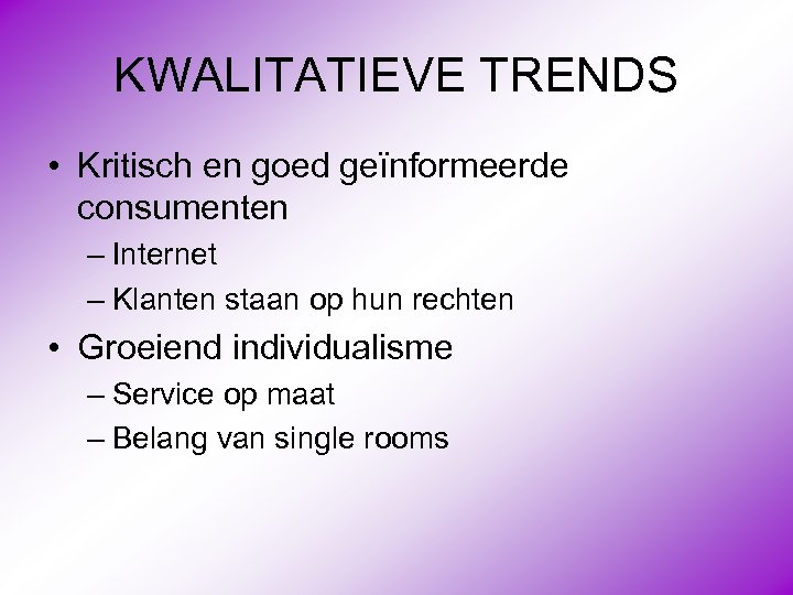 KWALITATIEVE TRENDS • Kritisch en goed geïnformeerde consumenten – Internet – Klanten staan op