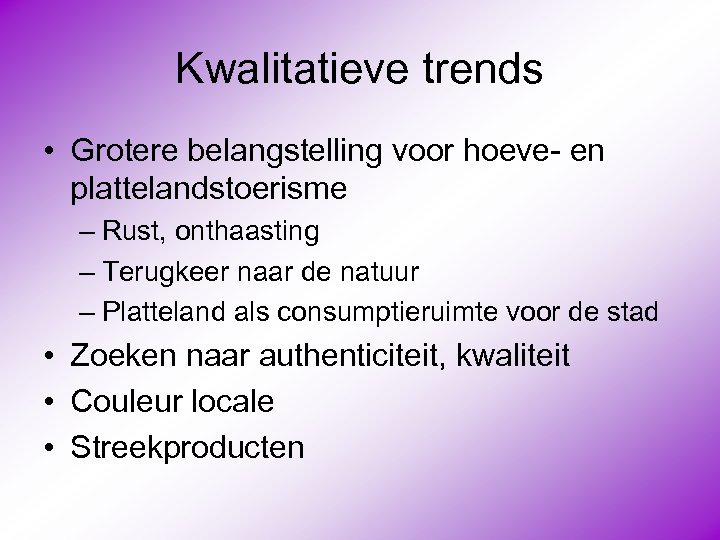 Kwalitatieve trends • Grotere belangstelling voor hoeve- en plattelandstoerisme – Rust, onthaasting – Terugkeer
