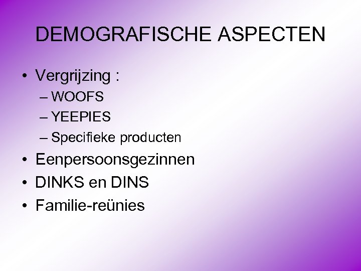 DEMOGRAFISCHE ASPECTEN • Vergrijzing : – WOOFS – YEEPIES – Specifieke producten • Eenpersoonsgezinnen