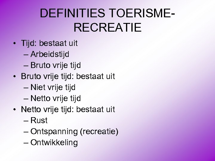 DEFINITIES TOERISMERECREATIE • Tijd: bestaat uit Tijd – Arbeidstijd – Bruto vrije tijd •