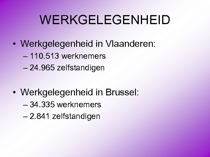 WERKGELEGENHEID • Werkgelegenheid in Vlaanderen: – 110. 513 werknemers – 24. 965 zelfstandigen •