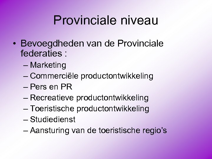 Provinciale niveau • Bevoegdheden van de Provinciale federaties : – Marketing – Commerciële productontwikkeling
