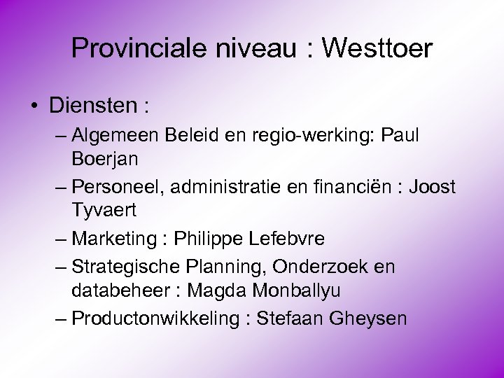 Provinciale niveau : Westtoer • Diensten : – Algemeen Beleid en regio-werking: Paul Boerjan