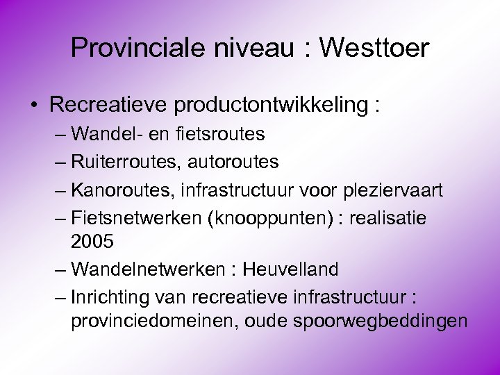 Provinciale niveau : Westtoer • Recreatieve productontwikkeling : – Wandel- en fietsroutes – Ruiterroutes,