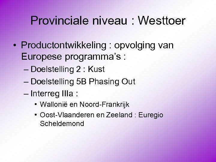 Provinciale niveau : Westtoer • Productontwikkeling : opvolging van Europese programma’s : – Doelstelling