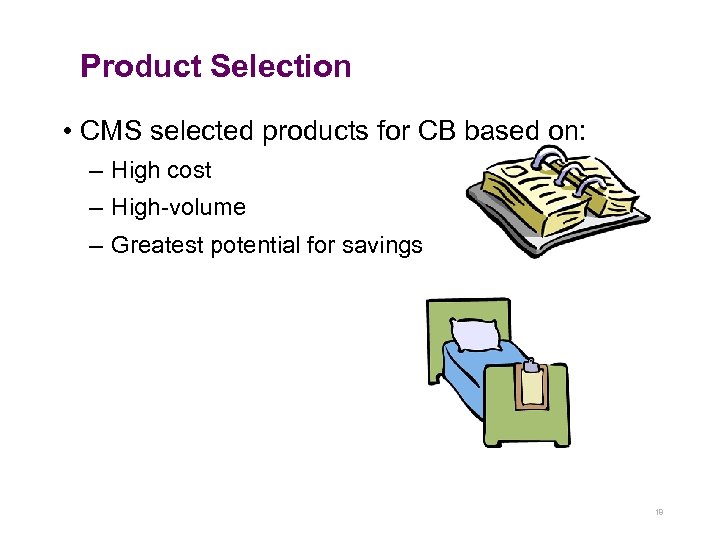 Product Selection • CMS selected products for CB based on: – High cost –