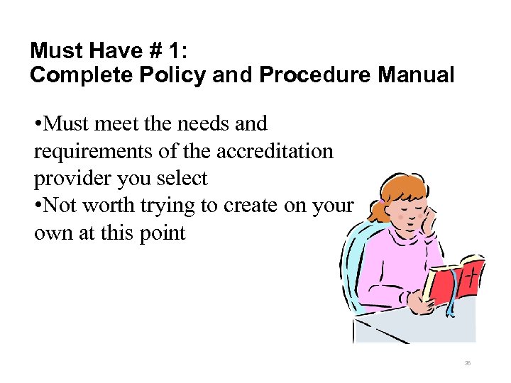 Must Have # 1: Complete Policy and Procedure Manual • Must meet the needs