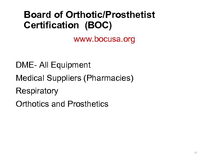 Board of Orthotic/Prosthetist Certification (BOC) www. bocusa. org DME- All Equipment Medical Suppliers (Pharmacies)