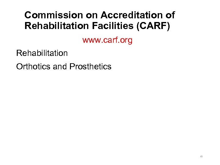 Commission on Accreditation of Rehabilitation Facilities (CARF) www. carf. org Rehabilitation Orthotics and Prosthetics