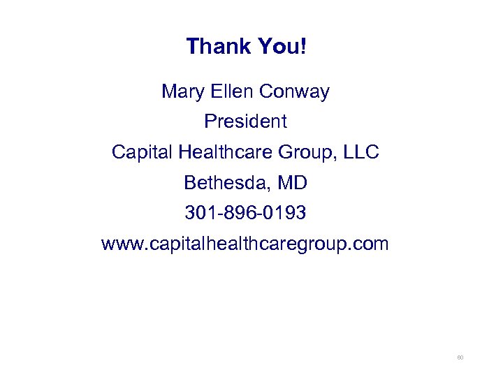 Thank You! Mary Ellen Conway President Capital Healthcare Group, LLC Bethesda, MD 301 -896