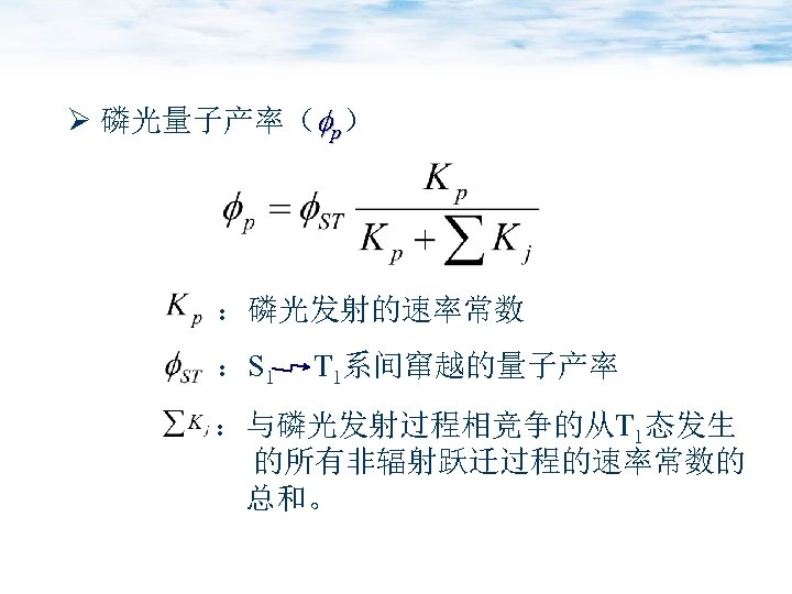 Ø 磷光量子产率（ p） ：磷光发射的速率常数 ：S 1 T 1系间窜越的量子产率 ：与磷光发射过程相竞争的从T 1态发生 的所有非辐射跃迁过程的速率常数的 总和。 