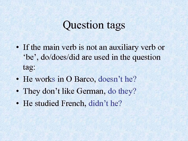 Question tags • If the main verb is not an auxiliary verb or ‘be’,