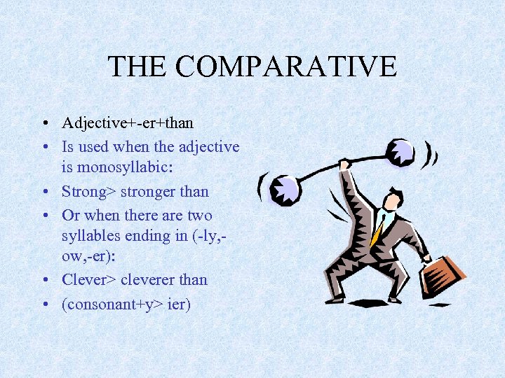 THE COMPARATIVE • Adjective+-er+than • Is used when the adjective is monosyllabic: • Strong>
