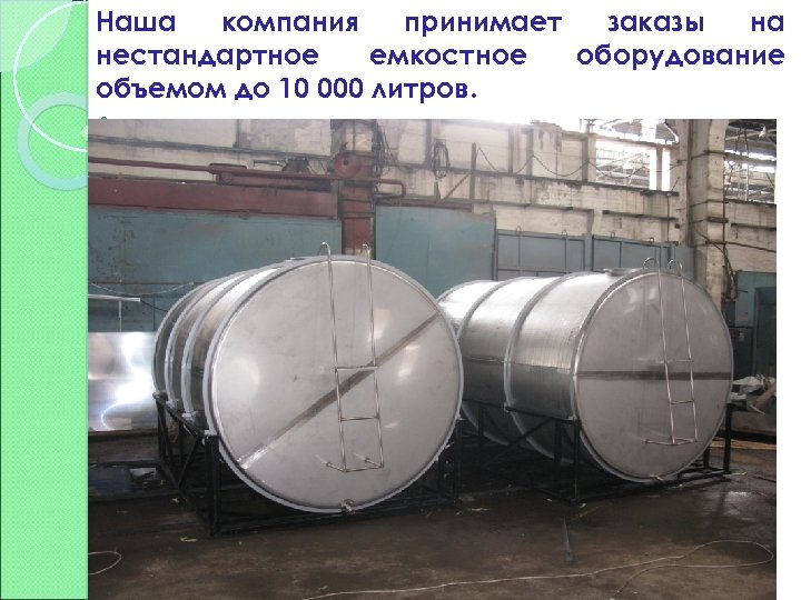 Наша компания принимает заказы на нестандартное емкостное оборудование объемом до 10 000 литров. 