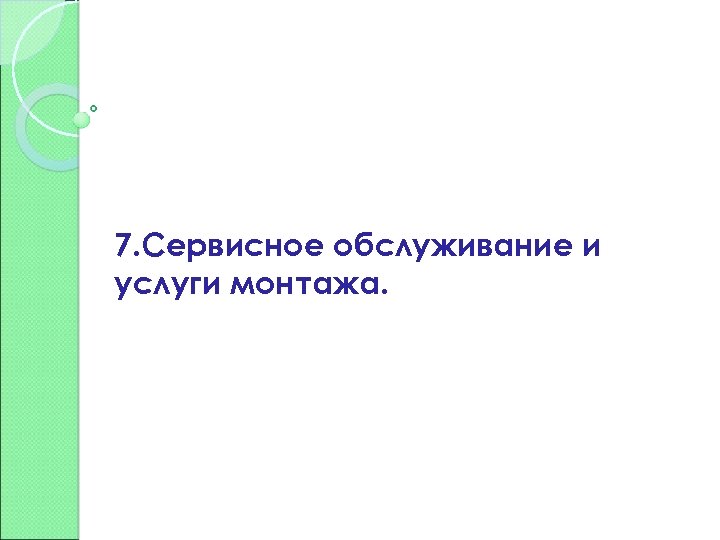 7. Сервисное обслуживание и услуги монтажа. 