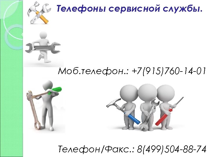 Телефоны сервисной службы. Моб. телефон. : +7(915)760 -14 -01 Телефон/Факс. : 8(499)504 -88 -74