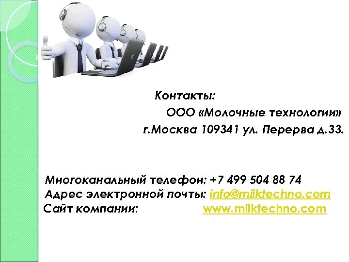 Контакты: ООО «Молочные технологии» г. Москва 109341 ул. Перерва д. 33. Многоканальный телефон: +7