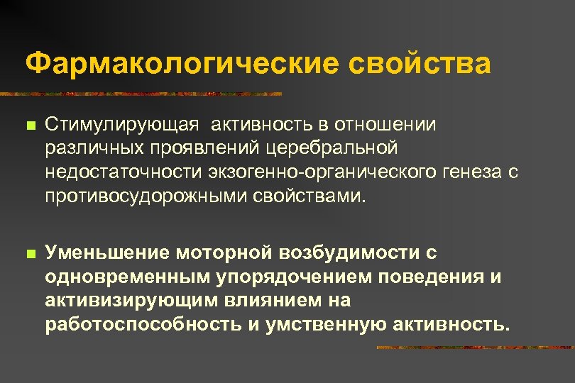 Фармакологические свойства n Стимулирующая активность в отношении различных проявлений церебральной недостаточности экзогенно-органического генеза с