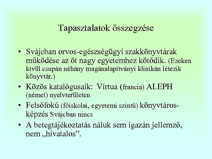 Tapasztalatok összegzése • Svájcban orvos-egészségügyi szakkönyvtárak működése az öt nagy egyetemhez kötődik. (Ezeken kívül