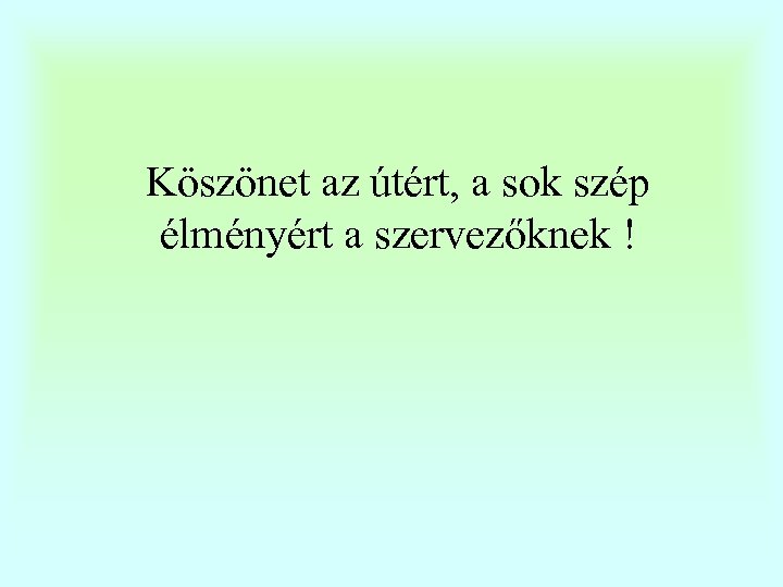 Köszönet az útért, a sok szép élményért a szervezőknek ! 
