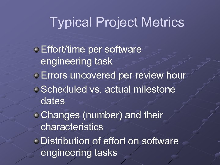 Typical Project Metrics Effort/time per software engineering task Errors uncovered per review hour Scheduled