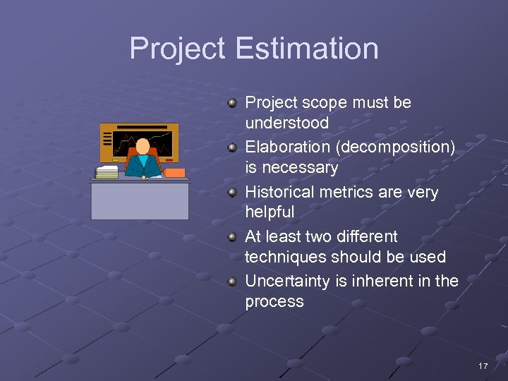 Project Estimation Project scope must be understood Elaboration (decomposition) is necessary Historical metrics are