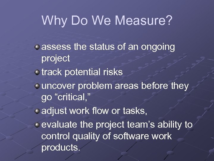 Why Do We Measure? assess the status of an ongoing project track potential risks