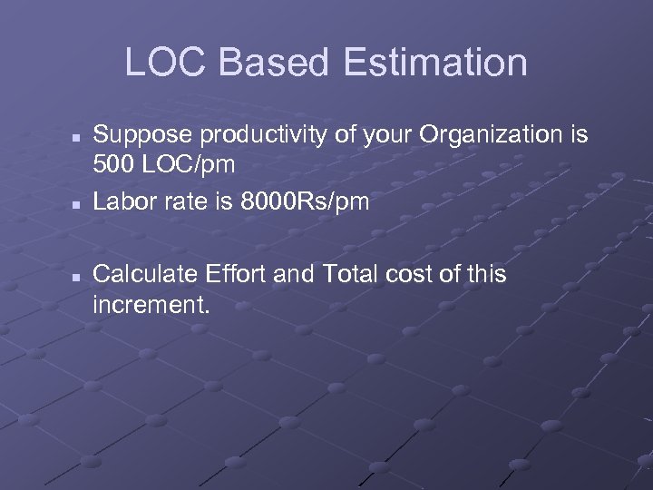 LOC Based Estimation n Suppose productivity of your Organization is 500 LOC/pm Labor rate