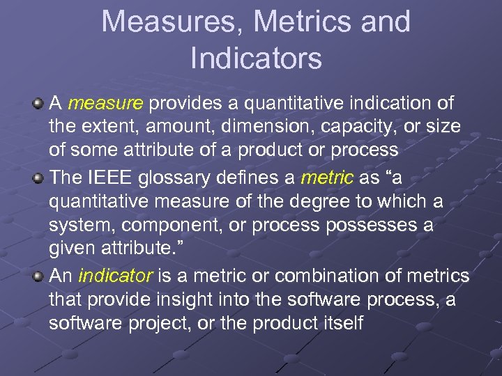 Measures, Metrics and Indicators A measure provides a quantitative indication of the extent, amount,