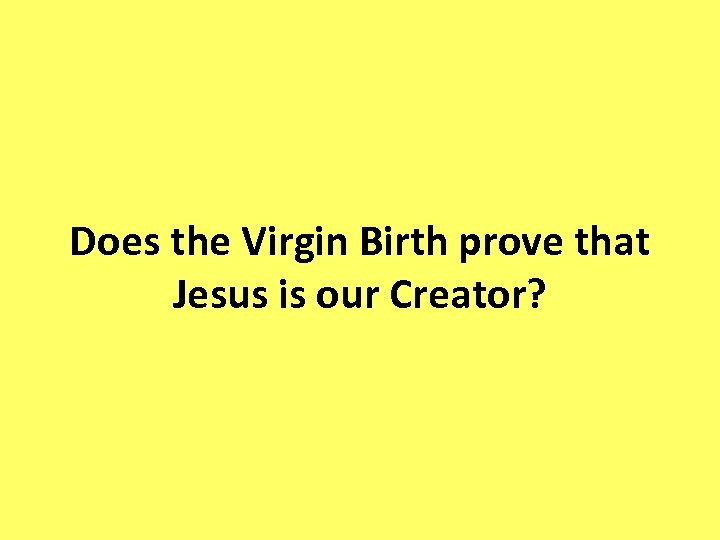Does the Virgin Birth prove that Jesus is our Creator? 