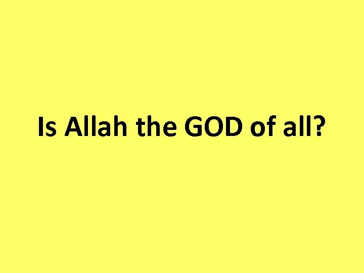 Is Allah the GOD of all? 