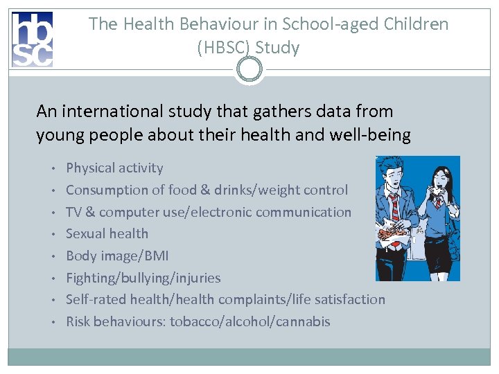 The Health Behaviour in School-aged Children (HBSC) Study An international study that gathers data