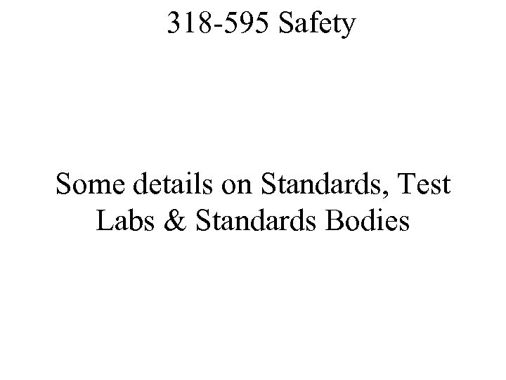 318 -595 Safety Some details on Standards, Test Labs & Standards Bodies 