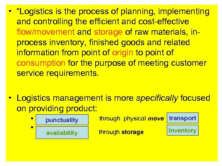  • “Logistics is the process of planning, implementing and controlling the efficient and