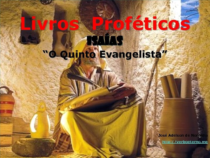 Livros Proféticos ISAÍAS “O Quinto Evangelista” José Adelson de Noronha http: //verboeterno. me 