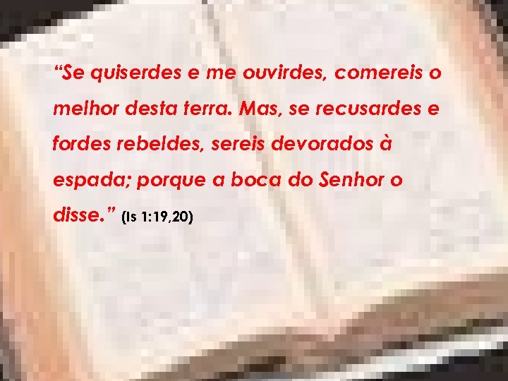 “Se quiserdes e me ouvirdes, comereis o melhor desta terra. Mas, se recusardes e