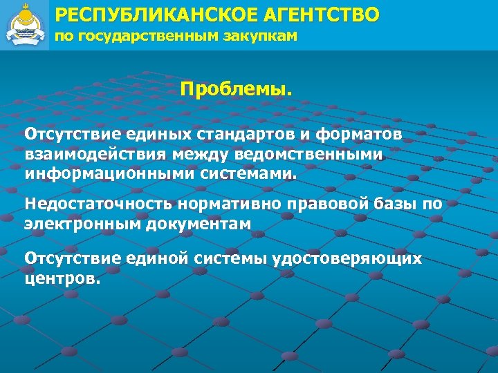 РЕСПУБЛИКАНСКОЕ АГЕНТСТВО по государственным закупкам Проблемы. Отсутствие единых стандартов и форматов взаимодействия между ведомственными