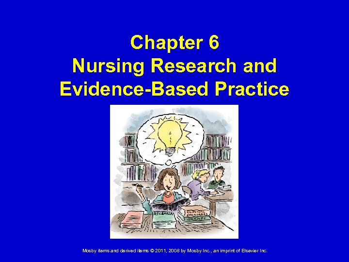 Chapter 6 Nursing Research and Evidence-Based Practice Mosby items and derived items © 2011,