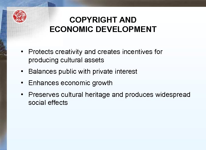 COPYRIGHT AND ECONOMIC DEVELOPMENT • Protects creativity and creates incentives for producing cultural assets