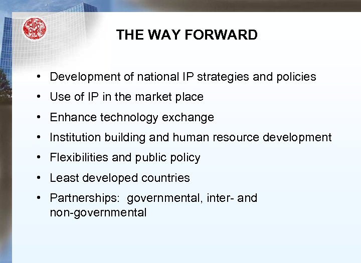 THE WAY FORWARD • Development of national IP strategies and policies • Use of