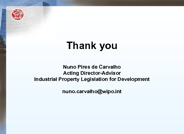 Thank you Nuno Pires de Carvalho Acting Director-Advisor Industrial Property Legislation for Development nuno.