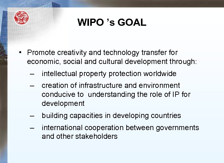 WIPO ’s GOAL • Promote creativity and technology transfer for economic, social and cultural