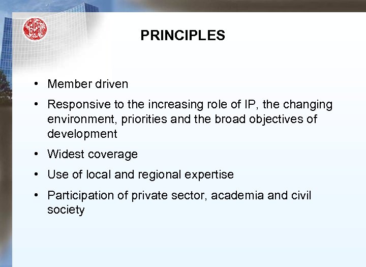 PRINCIPLES • Member driven • Responsive to the increasing role of IP, the changing